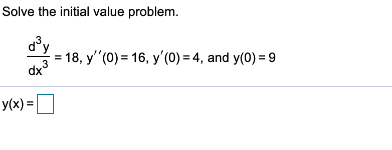 Solve the initial value problem.
18, y'(0) = 16, y'(0) = 4, and y(0) = 9
%3D
dx
3
%3D
