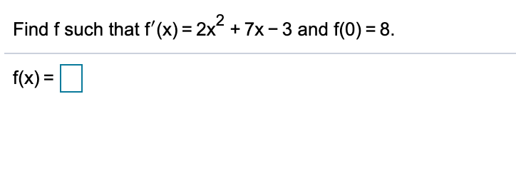 Find f such that f'(x) = 2x + 7x- 3 and f(0) = 8.
f(x) =
