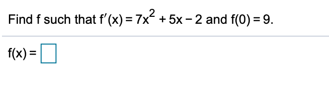 Find f such that f'(x) = 7x + 5x - 2 and f(0) = 9.
f(x) =O
