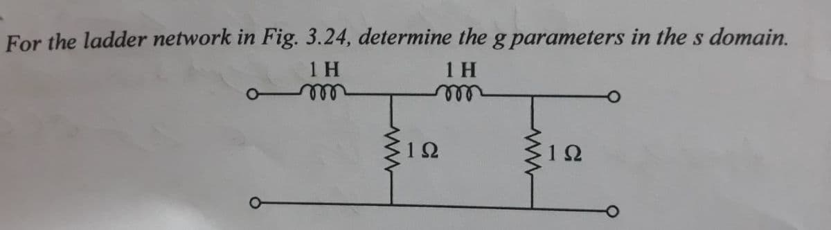 For the ladder network in Fig. 3.24, determine theg parameters in the s domain.
1 H
1 H
ele
1Ω
1Ω
