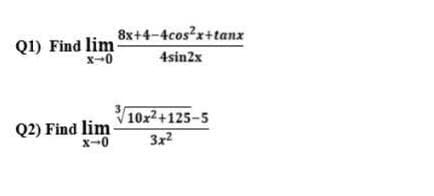 Q1) Find lim
x-0
8x+4-4cos?x+tanx
4sin2x
10x2+125-5
Q2) Find lim
x-0
3x2
