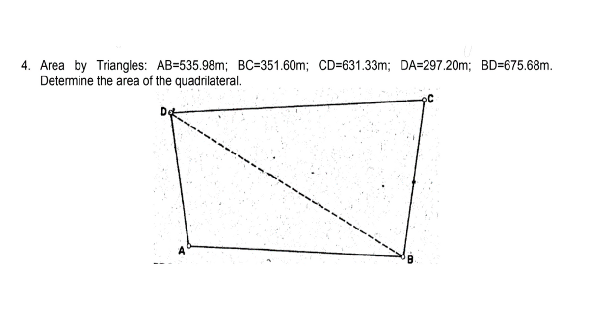 4. Area by Triangles: AB=535.98m; BC=351.60m; CD=631.33m; DA=297.20m; BD=675.68m.
Determine the area of the quadrilateral.
A
