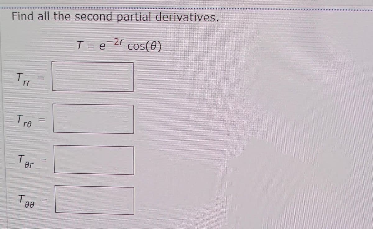 Find all the second partial derivatives.
T = e−2r
cos(0)
Trr
Tro
T
er
T
=
=
EELE
=