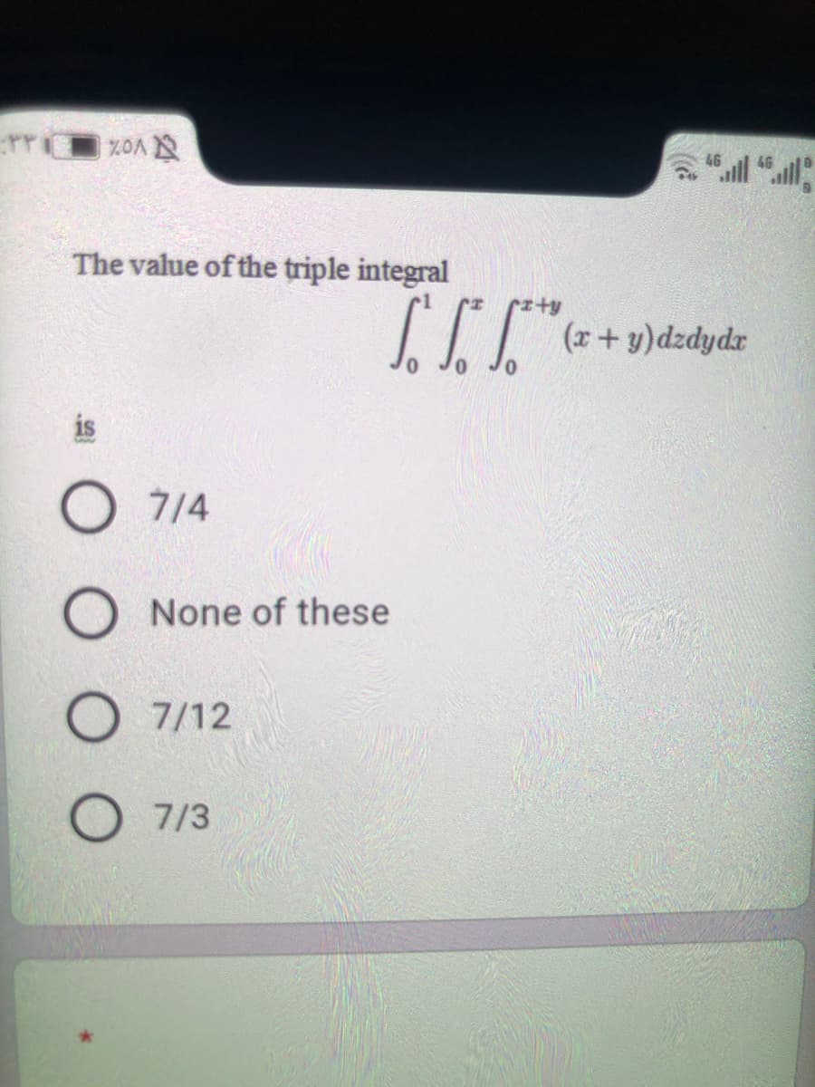 VO%
46 ll 46
The value of the triple integral
Ity
(x+y)dzdydr
is
O 7/4
O None of these
O 7/12
O 7/3
