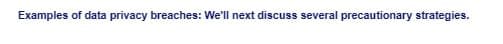 Examples of data privacy breaches: We'll next discuss several precautionary strategies.