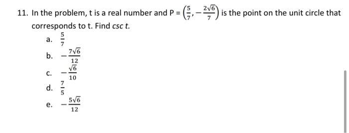 11. In the problem, t is a real number and P =
is the point on the unit circle that
corresponds to t. Find csc t.
5
а.
7V6
b.
12
C.
10
d.
5V6
е.
12
