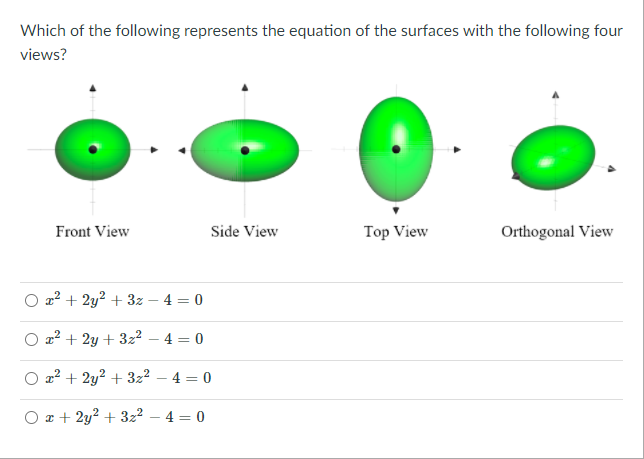 Which of the following represents the equation of the surfaces with the following four
views?
Front View
Side View
Top View
Orthogonal View
O a2 + 2y? + 3z – 4 = 0
a? + 2y + 3z2 – 4 = 0
O a2 + 2y? + 3z² – 4 = 0
O x + 2y? + 3z² – 4 = 0
