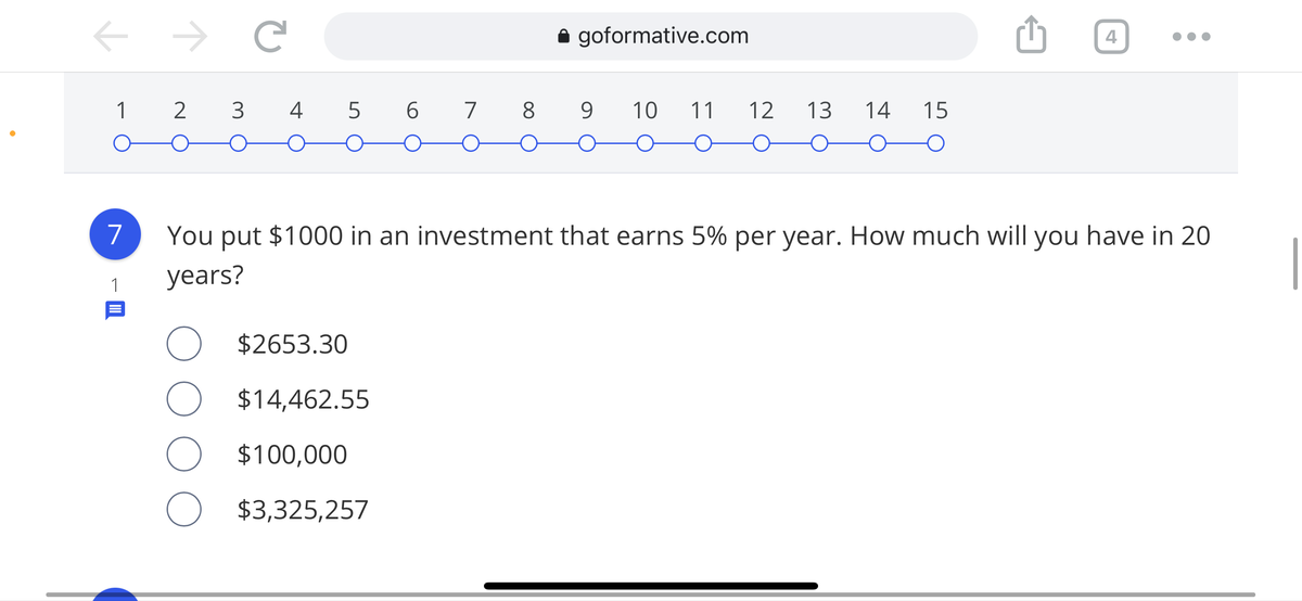 ## Investment Growth Problem

### Question 7:
You put $1000 in an investment that earns 5% per year. How much will you have in 20 years?

### Options:
1. $2653.30
2. $14,462.55
3. $100,000
4. $3,325,257

### Explanation:
To solve this problem, you need to use the formula for compound interest:

\[ A = P \left(1 + \frac{r}{n}\right)^{nt} \]

Where:
- \( A \) is the amount of money accumulated after n years, including interest.
- \( P \) is the principal amount (the initial amount of money, which is $1000 in this case).
- \( r \) is the annual interest rate (decimal).
- \( n \) is the number of times that interest is compounded per year.
- \( t \) is the time the money is invested for in years.

For this problem:
- \( P = 1000 \) dollars
- \( r = 0.05 \) (5% annual interest)
- \( n = 1 \) (compounded annually)
- \( t = 20 \) years

Plugging these values into the formula, we get:

\[ A = 1000 \left(1 + \frac{0.05}{1}\right)^{1 \cdot 20} \]
\[ A = 1000 (1.05)^{20} \]
\[ A \approx 1000 (2.6533) \]
\[ A \approx 2653.30 \]

Thus, the correct answer is \( $2653.30 \).