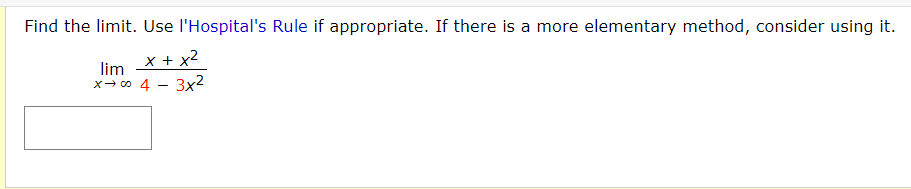 Find the limit. Use l'Hospital's Rule if appropriate. If there is a more elementary method, consider using it.
x + x2
lim
x- co 4 - 3x2
