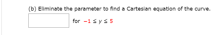 (b) Eliminate the parameter to find a Cartesian equation of the curve.
for -1 sy < 5
