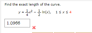 Find the exact length of the curve.
y =x2 - In(x), isxs4
y
1.0966
