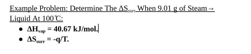 Example Problem: Determine The AS surr When 9.01 g of Steam →
Liquid At 100°C:
• AH vap = 40.67 kJ/mol.
• AS surr = -q/T.