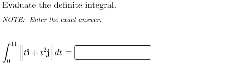 Evaluate the definite integral.
NOTE: Enter the exact answer.
11
[" || i+²³i||d² =
dt
0