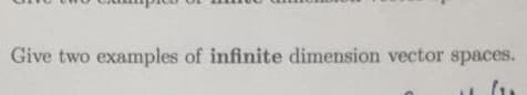 Give two examples of infinite dimension vector spaces.
