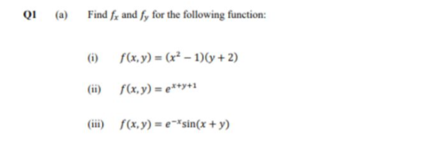 QI
@
Find fx and fy for the following function:
(i)
(ii)
f(x,y)=(x²-1)(y + 2)
f(x,y)= ex+y+1
f(x,y)= e-*sin(x + y)