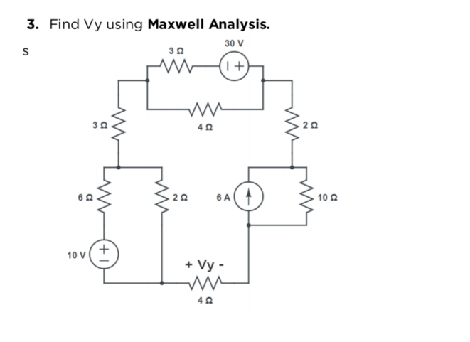 3. Find Vy using Maxwell Analysis.
30 V
30
(1+)
20
6 A
10 2
10 V
+ Vy -
