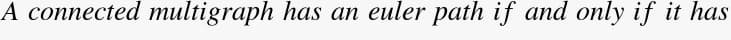 A connected multigraph has an euler path if and only if it has
