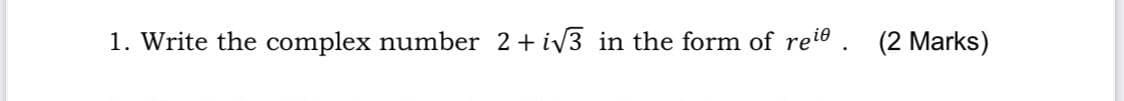 1. Write the complex number 2+ iv3 in the form of reie.
(2 Marks)
