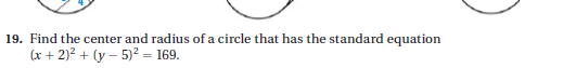 19. Find the center and radius of a circle that has the standard equation
(x + 2)2 + (y – 5)² = 169.
