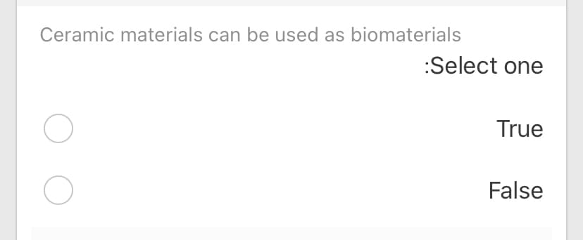 Ceramic materials can be used as biomaterials
:Select one
True
False
o o
