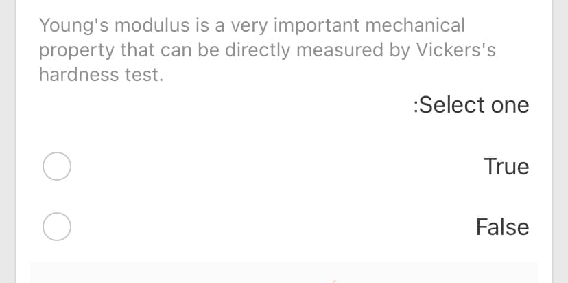 Young's modulus is a very important mechanical
property that can be directly measured by Vickers's
hardness test.
:Select one
True
False
