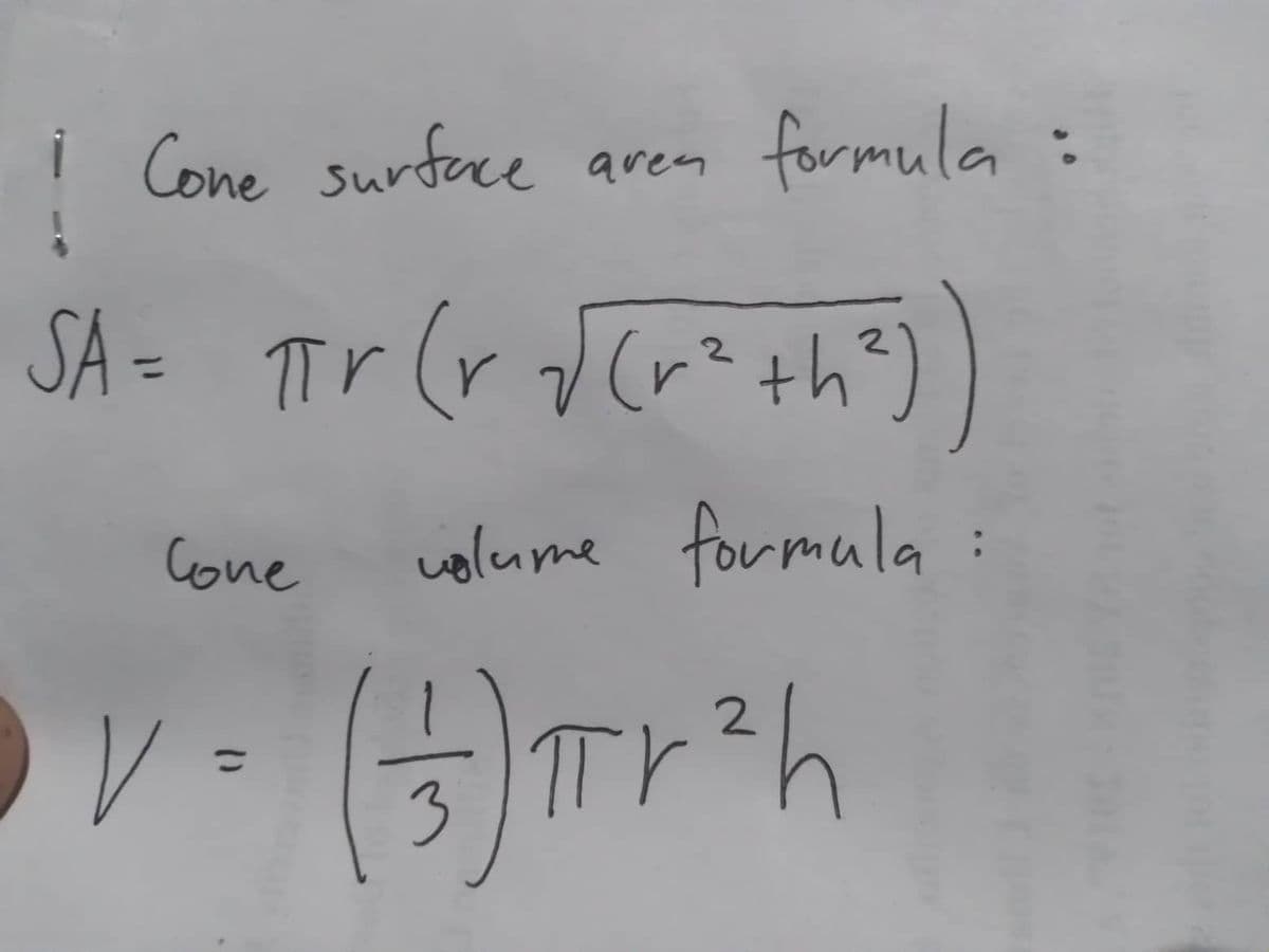 formula:
Cone surface aven
SA= πr (r√(r² thi
2
Cone
volume formula
2
V = (3) πr²h
: