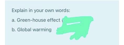 Explain in your own words:
a. Green-house effect (
b. Global warming
