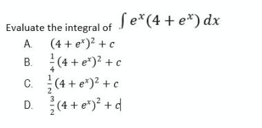 Se*(4 + e*) dx
Evaluate the integral of
A. (4 + e*)? + c
B. (4 + e*)? + c
C.
(4 + e*)? + c
D.
(4 + e*)? + d
HINMIN
