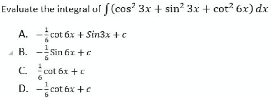 Evaluate the integral of f(cos? 3x + sin? 3x + cot? 6x) dx
A. - cot 6x + Sin3x + c
B. -Sin 6x +c
c. cot 6x +
С.
D. - cot 6x +c
