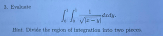 3. Evaluate
1
dzdy.
Hint. Divide the region of integration into two pieces.
