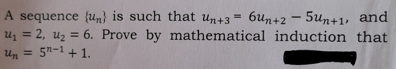 A sequence {un} is such that un+3 :
U1 = 2, uz = 6. Prove by mathematical induction that
5n-1 + 1.
6un+2 - 5un+1, and
%3D
