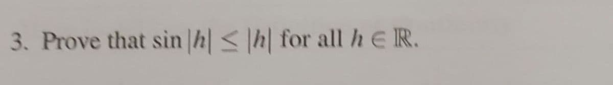 3. Prove that sin h| ≤h for all h ER.