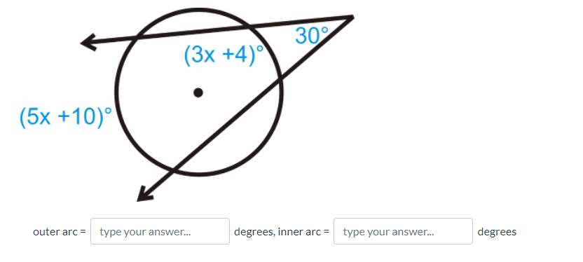 30
(3x +4)^
(5x +10)°
outer arc =
type your answer..
degrees, inner arc =
type your answer.
degrees
