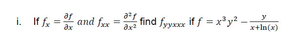 af
i. If fx
a2f
= and fxx
a find fyyxxx if f = x³y² -
y
Əx
ax2
x+ln(x)
