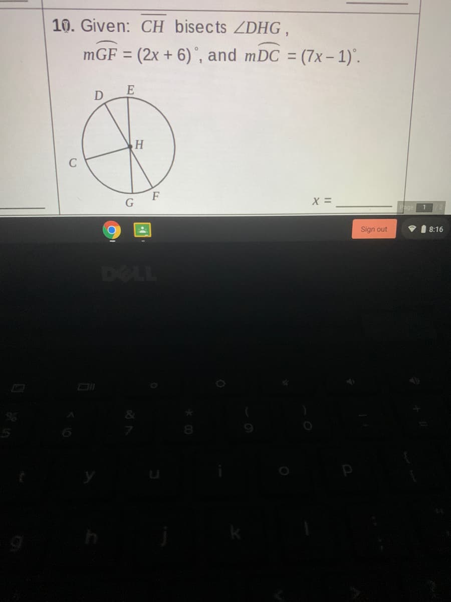 10. Given: CH bisects ZDHG,
mGF = (2x + 6) °, and mDC = (7x – 1)".
%3D
%3D
E
F
Sign out
8:16
DELL
