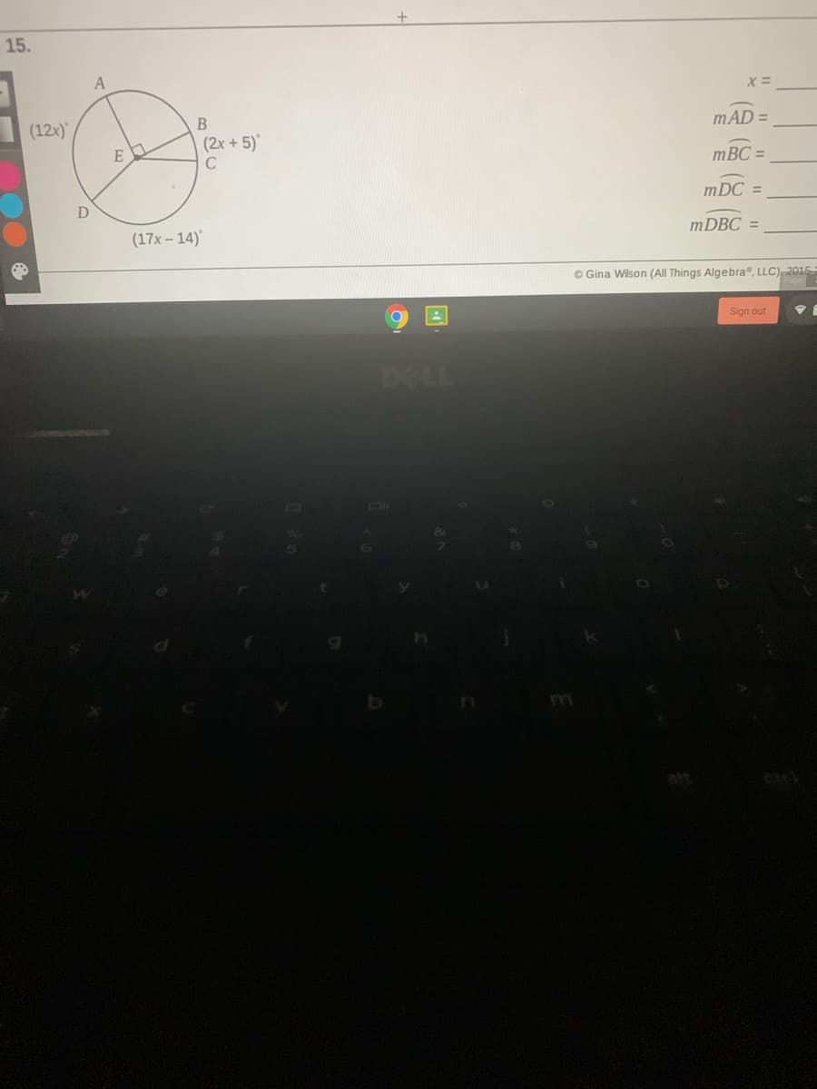 +
15.
A
(12x)
mAD =
(2x + 5)
C
mBC =
mDC =
(17x - 14)
MDBC =
© Gina Wilson (All Things Algebra, LLC) 2015
Sign out
DELL
