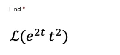 Find *
L(e²t t²)
