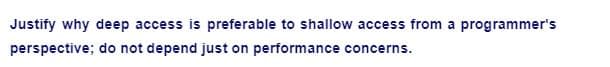 Justify why deep access is preferable to shallow access from a programmer's
perspective; do not depend just on performance concerns.