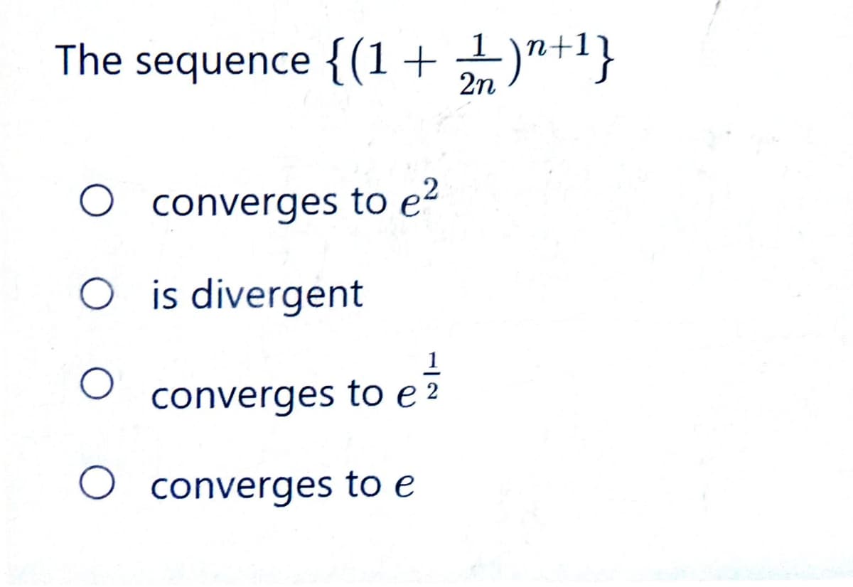 The sequence {(1 + 1₁₂ )"+1}
2n
O converges to e²
O is divergent
converges to e
2
O converges to e