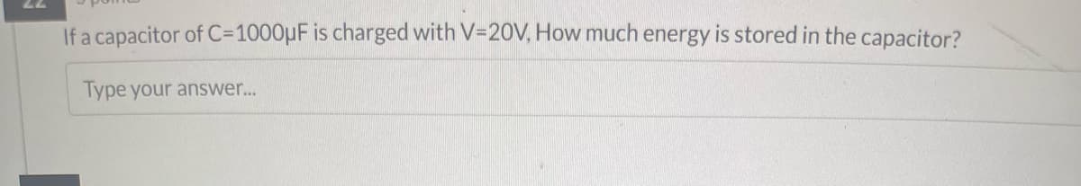 LL
If a capacitor of C-1000uF is charged with V=20V, How much energy is stored in the capacitor?
Type your answer...