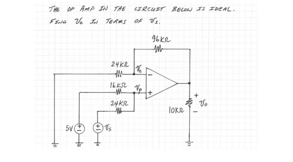 THE OP AMP IN THE
TERMS
لہ کے 2 END کو
+11
24 кл
M
16K52
-M
24K2
M
5V+ √₂
CIRCUIT BELOW IS IDEAL.
OF VS.
V
Vp
96kr
M
+
loks
fu
+
Vo