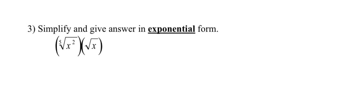 3) Simplify and give answer in exponential form.
2
(√x³ ) (√x )