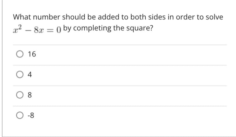 What number should be added to both sides in order to solve
x2 – 8x = 0
O by completing the square?
16
4
8
-8
