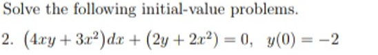 Solve the following initial-value problems.
2. (4ry +
3a2) dx + (2y + 2x²) = 0, y(0) = -2
