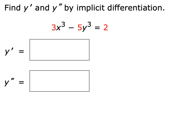 Find y' and y " by implicit differentiation.
3x3 – 5y3 = 2
y' =
y" :
II
