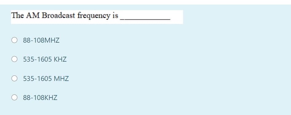 The AM Broadcast frequency is
O 88-108MHZ
535-1605 KHZ
O 535-1605 MHZ
88-108KHZ
