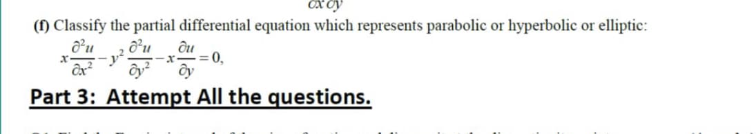 OX dy
(f) Classify the partial differential equation which represents parabolic or hyperbolic or elliptic:
-x.
= 0,
Part 3: Attempt All the questions.
