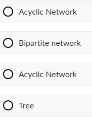 O Acyclic Network
O Bipartite network
O Acyclic Network
O Tree