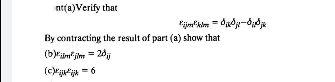 nt(a) Verify that
Eijm³ klm = Ö¡k³jl—Ö¡1³jk
By contracting the result of part (a) show that
(b)& ilm&jlm = 28ij
(c)&ijk&ijk
= 6