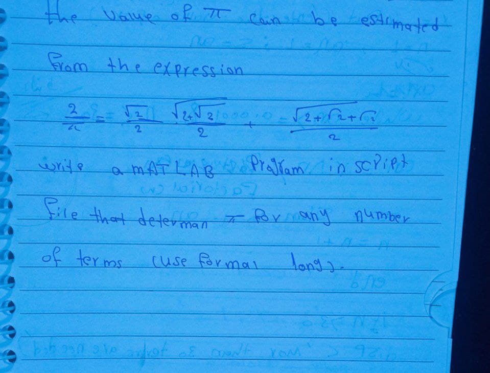 the value of π can be estimated
110²
from the expression
LE
√2√2/000-0-√2+√2+13
2
a MATLAR Program in script
wonobod
file that determan I for any number
of terms
cuse formal
long).
2-=-=√
write
2
2
babond are not of
aren't You
&
9216